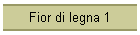Fior di legna 1